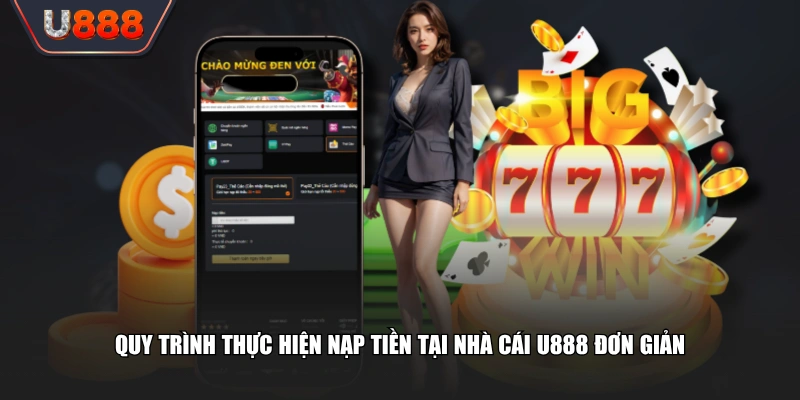 Quy Trình Nạp Tiền U888 Siêu Tốc Trong 60 Giây, An Toàn Cao 2 Quy trình thực hiện nạp tiền tại nhà cái U888 đơn giản